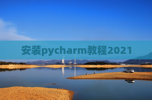 安装pycharm教程2021
